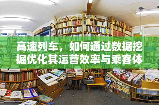 高速列车，如何通过数据挖掘优化其运营效率与乘客体验？