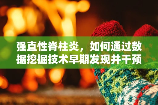 强直性脊柱炎，如何通过数据挖掘技术早期发现并干预？