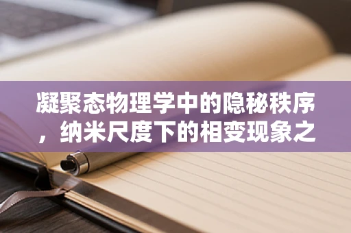 凝聚态物理学中的隐秘秩序，纳米尺度下的相变现象之谜