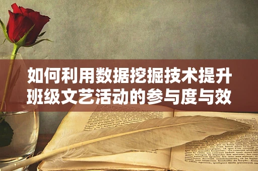 如何利用数据挖掘技术提升班级文艺活动的参与度与效果？