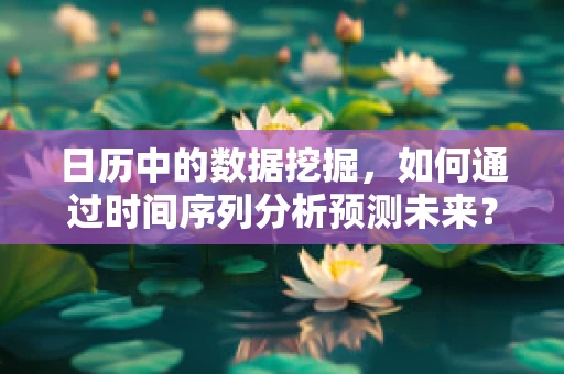 日历中的数据挖掘，如何通过时间序列分析预测未来？