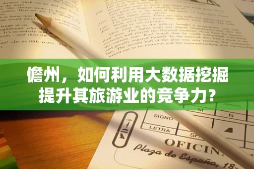 儋州，如何利用大数据挖掘提升其旅游业的竞争力？