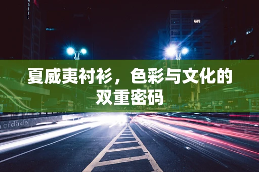 夏威夷衬衫，色彩与文化的双重密码