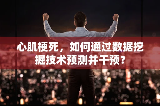 心肌梗死，如何通过数据挖掘技术预测并干预？