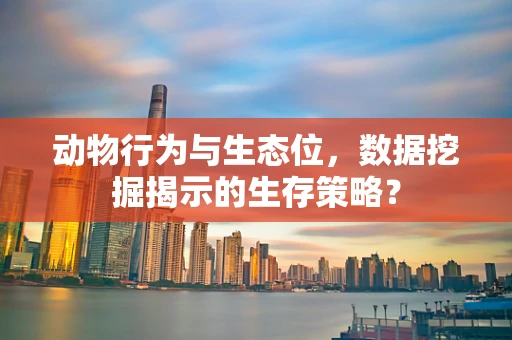 动物行为与生态位，数据挖掘揭示的生存策略？