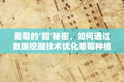 葡萄的‘甜’秘密，如何通过数据挖掘技术优化葡萄种植与选种？