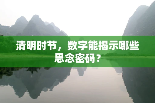 清明时节，数字能揭示哪些思念密码？