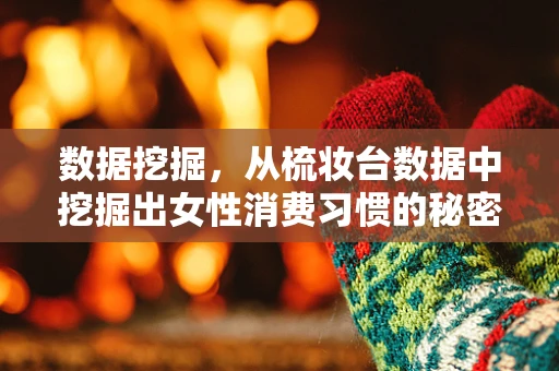 数据挖掘，从梳妆台数据中挖掘出女性消费习惯的秘密？