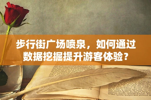 步行街广场喷泉，如何通过数据挖掘提升游客体验？