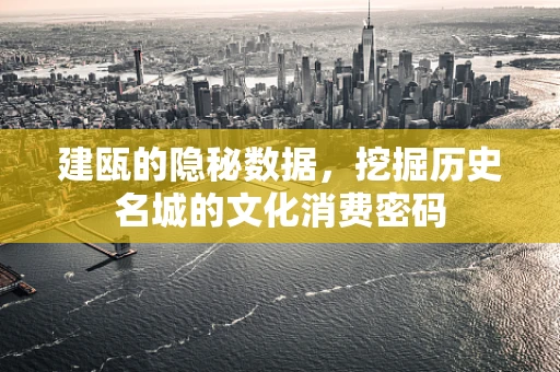 建瓯的隐秘数据，挖掘历史名城的文化消费密码