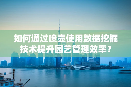 如何通过喷壶使用数据挖掘技术提升园艺管理效率？