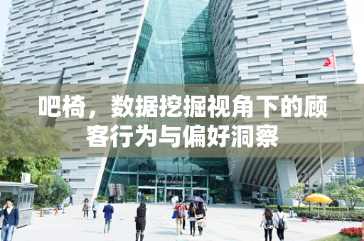 吧椅，数据挖掘视角下的顾客行为与偏好洞察