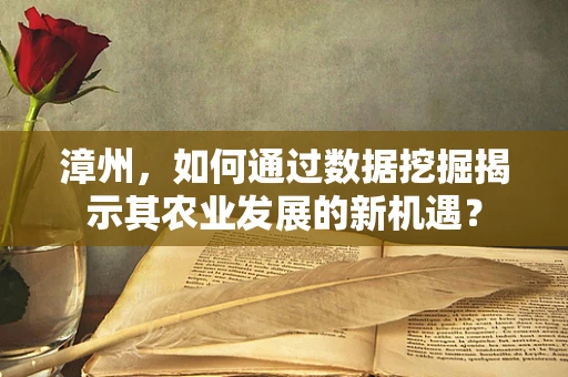 漳州，如何通过数据挖掘揭示其农业发展的新机遇？