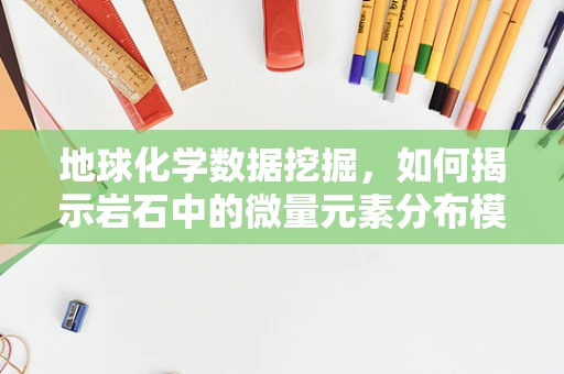 地球化学数据挖掘，如何揭示岩石中的微量元素分布模式？