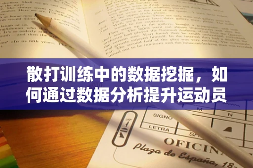散打训练中的数据挖掘，如何通过数据分析提升运动员表现？