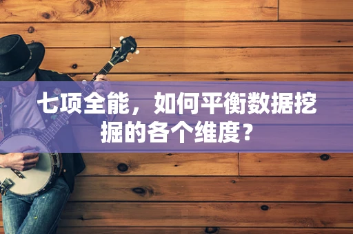 七项全能，如何平衡数据挖掘的各个维度？