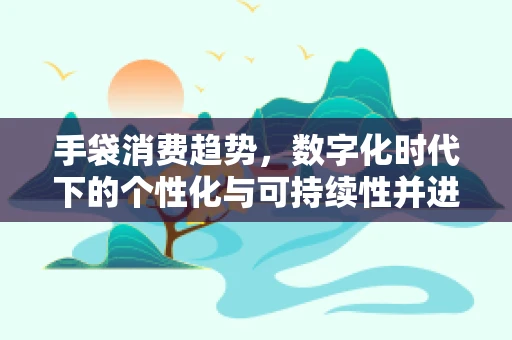手袋消费趋势，数字化时代下的个性化与可持续性并进？