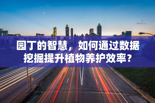 园丁的智慧，如何通过数据挖掘提升植物养护效率？
