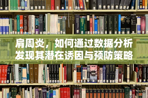 肩周炎，如何通过数据分析发现其潜在诱因与预防策略？