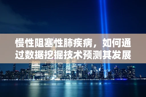 慢性阻塞性肺疾病，如何通过数据挖掘技术预测其发展进程？