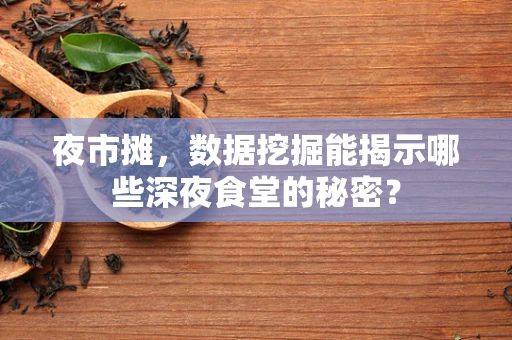 夜市摊，数据挖掘能揭示哪些深夜食堂的秘密？