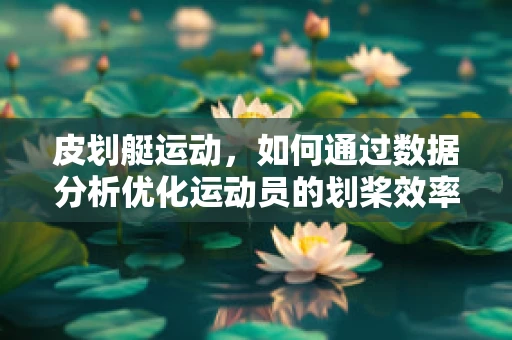 皮划艇运动，如何通过数据分析优化运动员的划桨效率？
