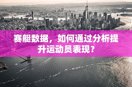 赛艇数据，如何通过分析提升运动员表现？