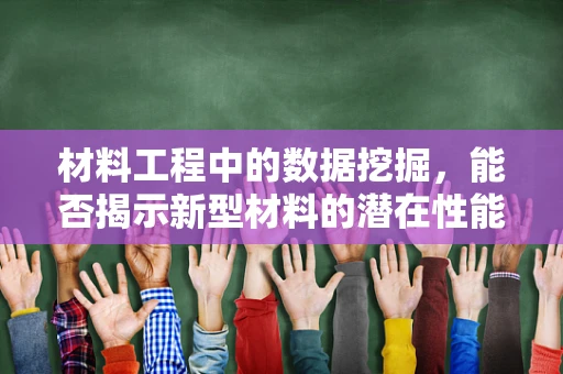 材料工程中的数据挖掘，能否揭示新型材料的潜在性能？