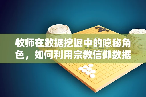 牧师在数据挖掘中的隐秘角色，如何利用宗教信仰数据提升社区福祉？