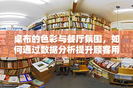 桌布的色彩与餐厅氛围，如何通过数据分析提升顾客用餐体验？
