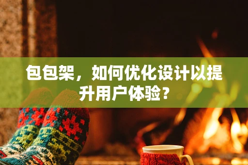包包架，如何优化设计以提升用户体验？
