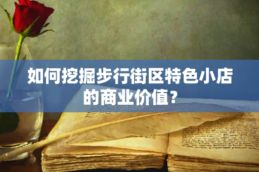 如何挖掘步行街区特色小店的商业价值？