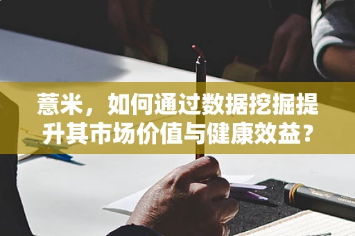 薏米，如何通过数据挖掘提升其市场价值与健康效益？