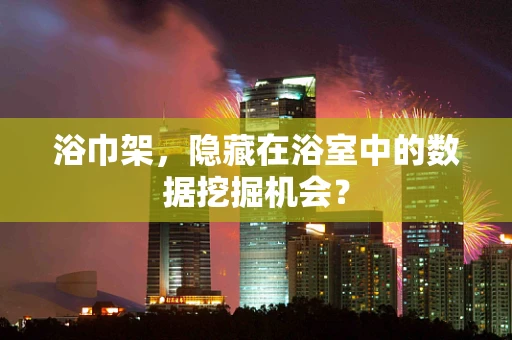 浴巾架，隐藏在浴室中的数据挖掘机会？