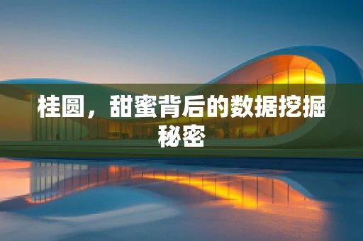 桂圆，甜蜜背后的数据挖掘秘密