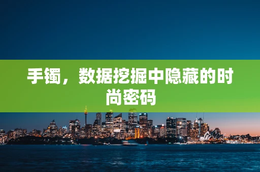手镯，数据挖掘中隐藏的时尚密码