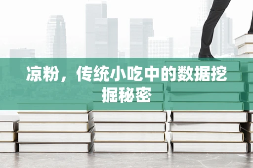 凉粉，传统小吃中的数据挖掘秘密