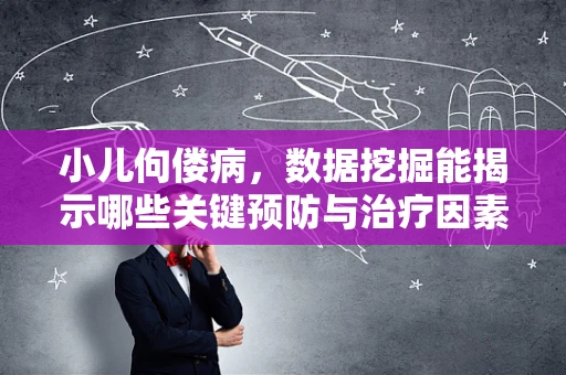 小儿佝偻病，数据挖掘能揭示哪些关键预防与治疗因素？
