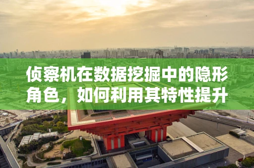 侦察机在数据挖掘中的隐形角色，如何利用其特性提升情报分析能力？