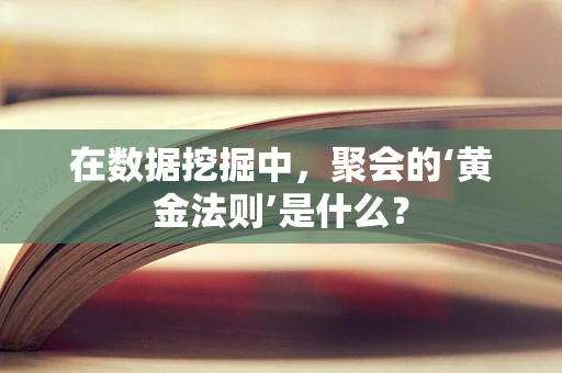 在数据挖掘中，聚会的‘黄金法则’是什么？