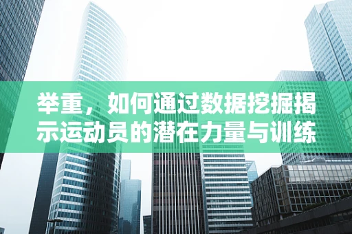举重，如何通过数据挖掘揭示运动员的潜在力量与训练效率？