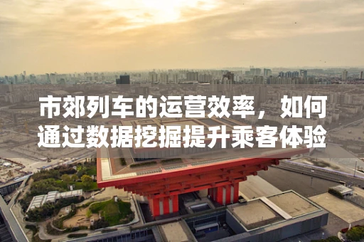 市郊列车的运营效率，如何通过数据挖掘提升乘客体验？