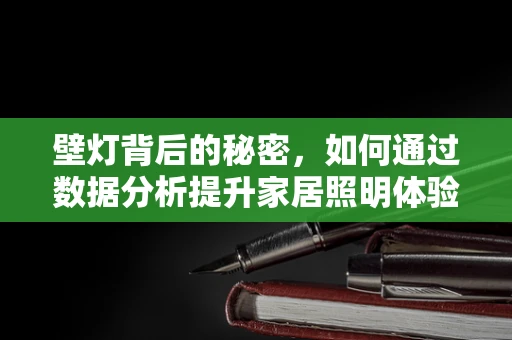 壁灯背后的秘密，如何通过数据分析提升家居照明体验？
