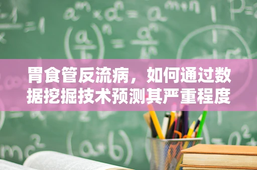 胃食管反流病，如何通过数据挖掘技术预测其严重程度？