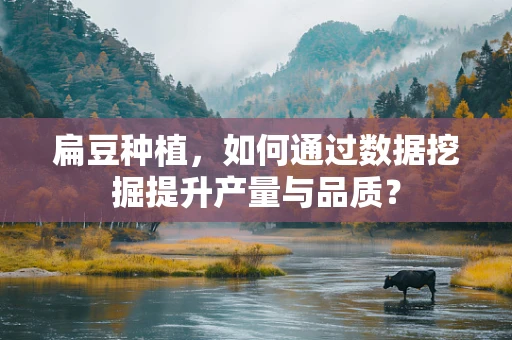 扁豆种植，如何通过数据挖掘提升产量与品质？