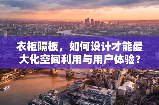 衣柜隔板，如何设计才能最大化空间利用与用户体验？