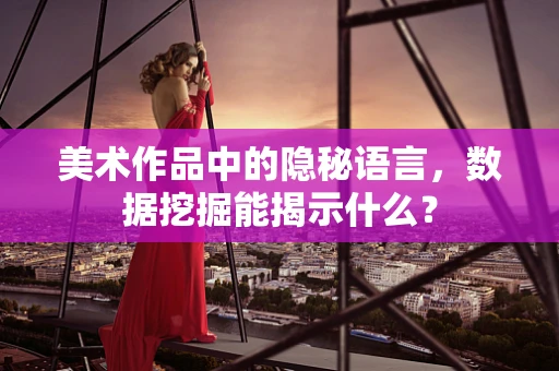 美术作品中的隐秘语言，数据挖掘能揭示什么？