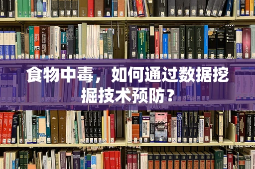 食物中毒，如何通过数据挖掘技术预防？
