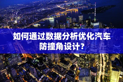 如何通过数据分析优化汽车防撞角设计？