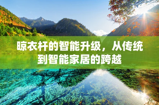 晾衣杆的智能升级，从传统到智能家居的跨越